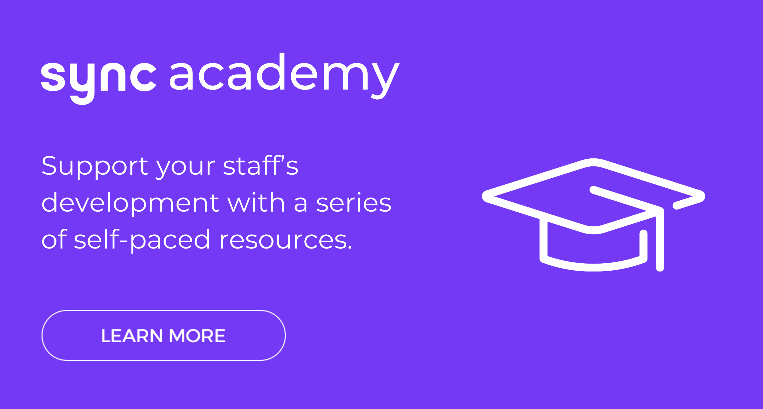 Sync Academy. Support your staff's development with a series of self-paced resources. Learn more.